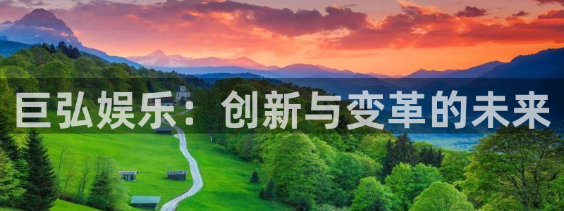 聚彩堂开奖结果查询：巨弘娱乐：创新与变革的未来